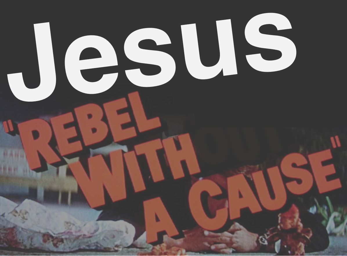 Jesus, Rebel With A Cause | in X